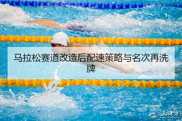 马拉松赛道改造后配速策略与名次再洗牌